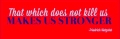 That Which Does Not Kill Us Makes Us Stronger
